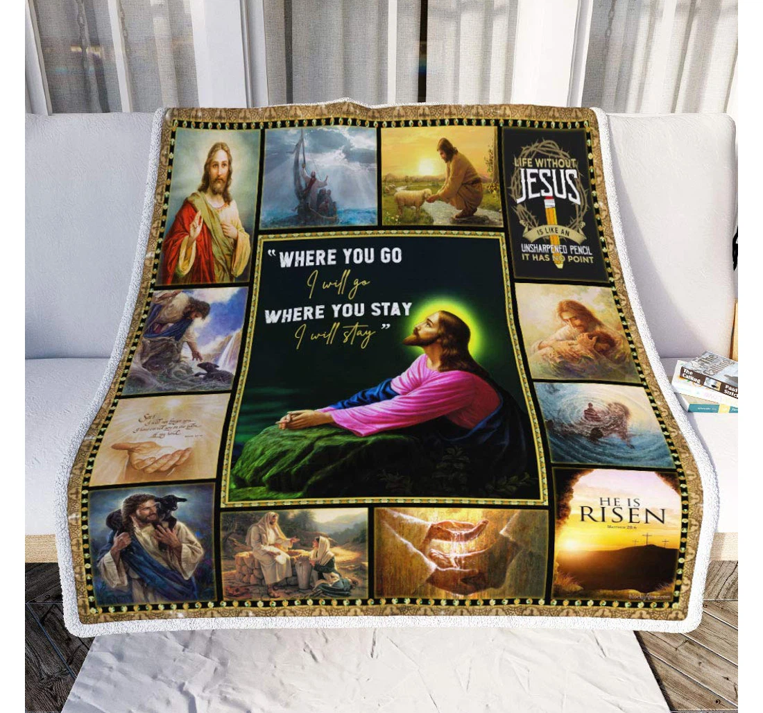 Throw Blanket, Quilt - Personalized Gifts Jesus Christ – Where You Go I Will Go And Where You Stay I Will Stay Gifts Valentine Sherpa Fleece