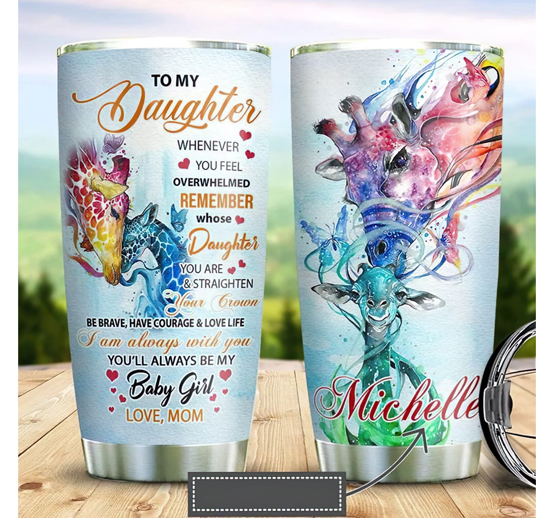 Personalized Name To My Daughter Giraffe Art You'll Always Be My Baby Girl Or Home Outdoor Office School Tumbler 20 - 30oz With