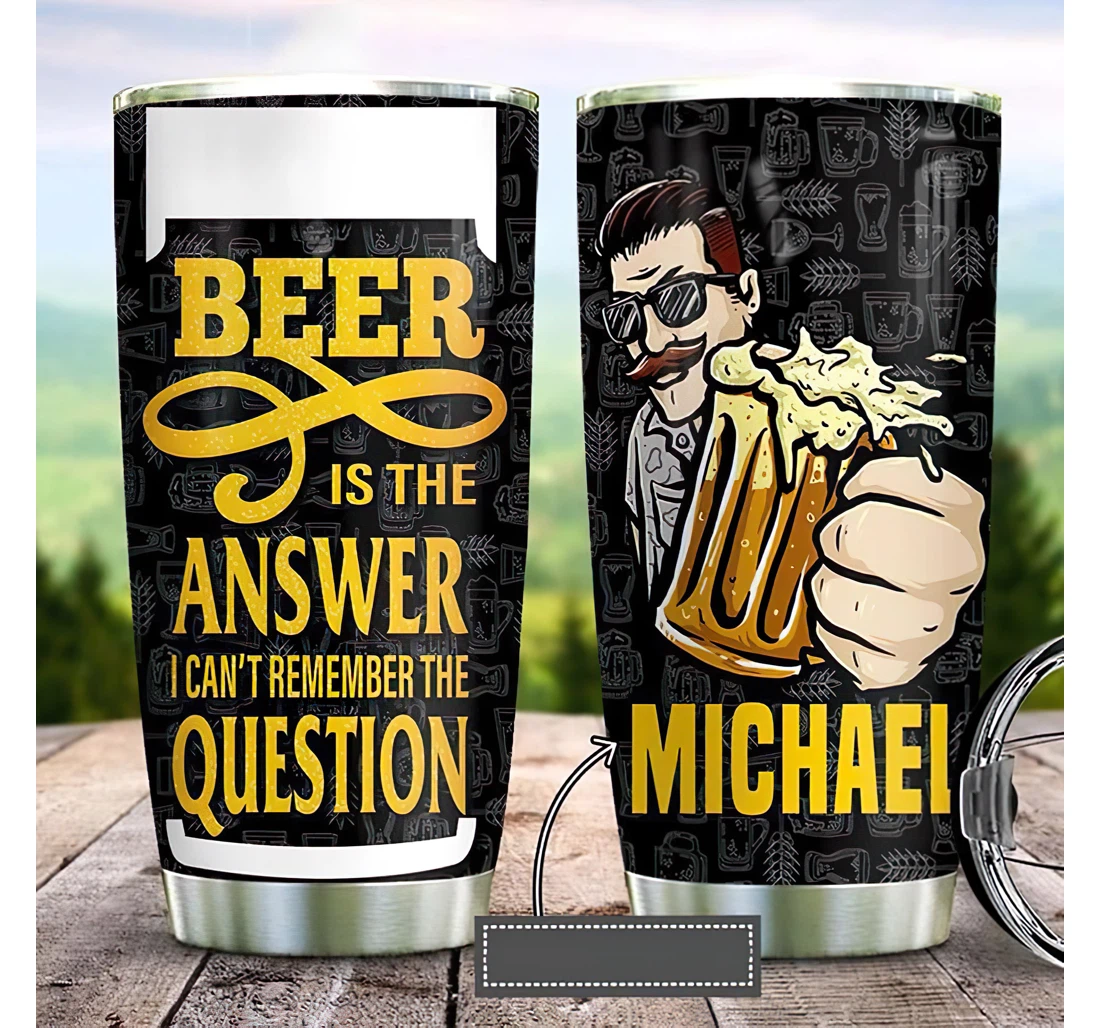 Personalized Name Beer Answer Beer Is The Answer I Cant Remember Man Hold Beer Cup Art Or Home Outdoor Office School Tumbler 20