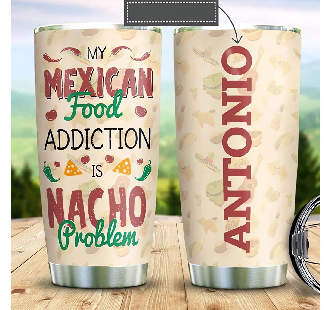 Personalized Name Mexican Food Addiction Is Nacho Problem Or Home Outdoor Office School Tumbler 20 - 30oz With Lid, Travel Mug