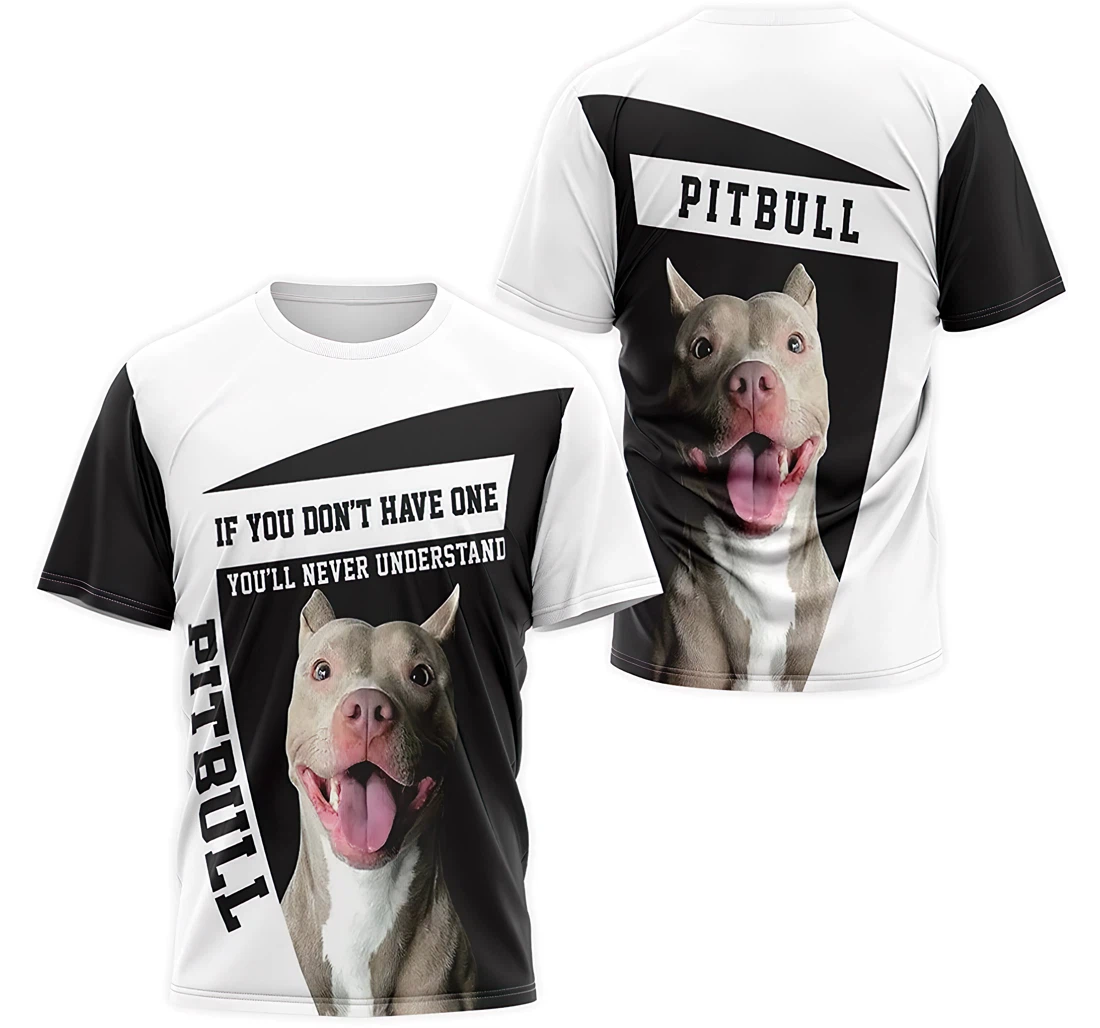 T-Shirt, Hoodie - Pitbull Dog If You Don't Have One You'll Never Understand 3D Printed