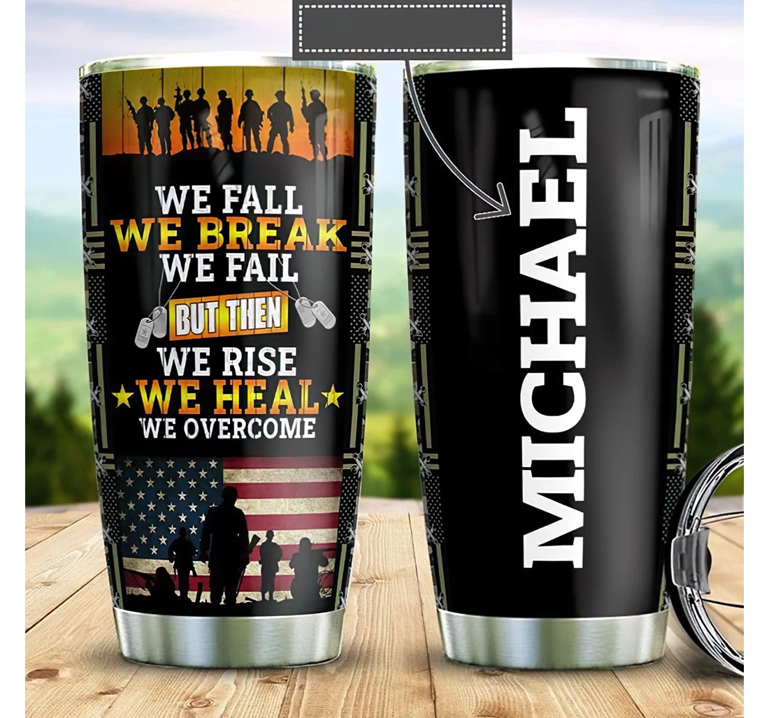 Personalized Name Us Army Veteran We Fall We Break We Fail Then We Rise Or Home Outdoor Office School Tumbler 20oz With Lid,