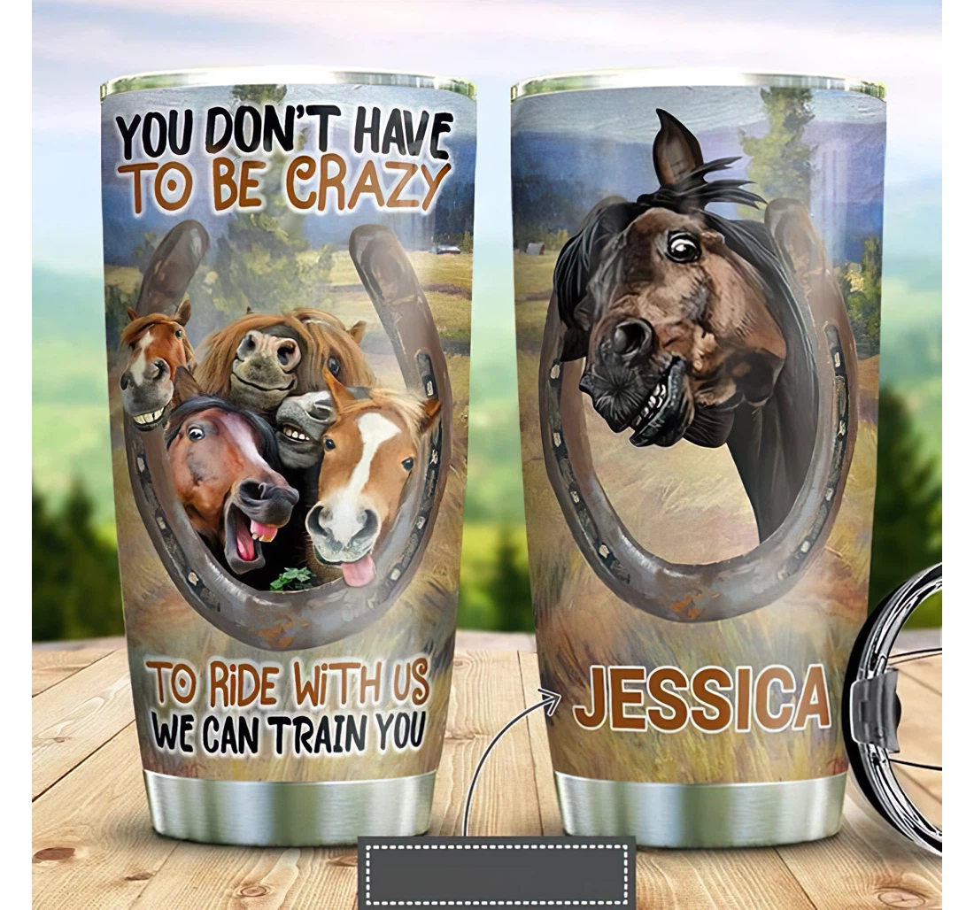 Personalized Name Crazy Horse Funny You Dont Have To Be Crazy To Ride With Us Or Home Outdoor Office School Tumbler 20oz With