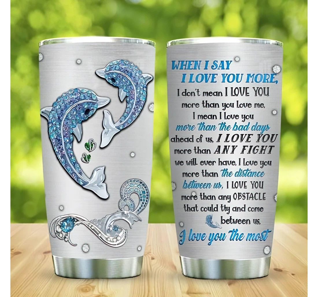 Personalized Name Dolphin When I Say I Love You More Or Home Outdoor Office School Tumbler 20oz With Lid, Travel Coffee Mug