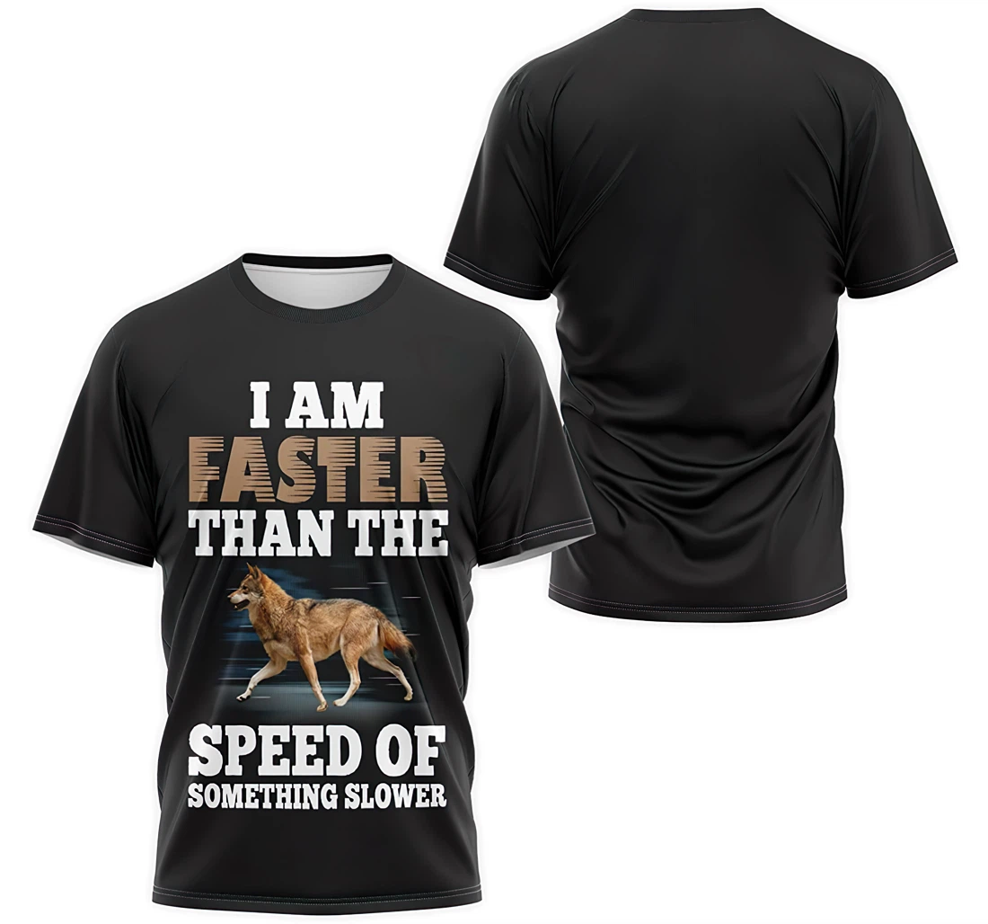 T-Shirt, Hoodie - Wolf I Am Faster Than The Speed Of Something Slower 3D Printed