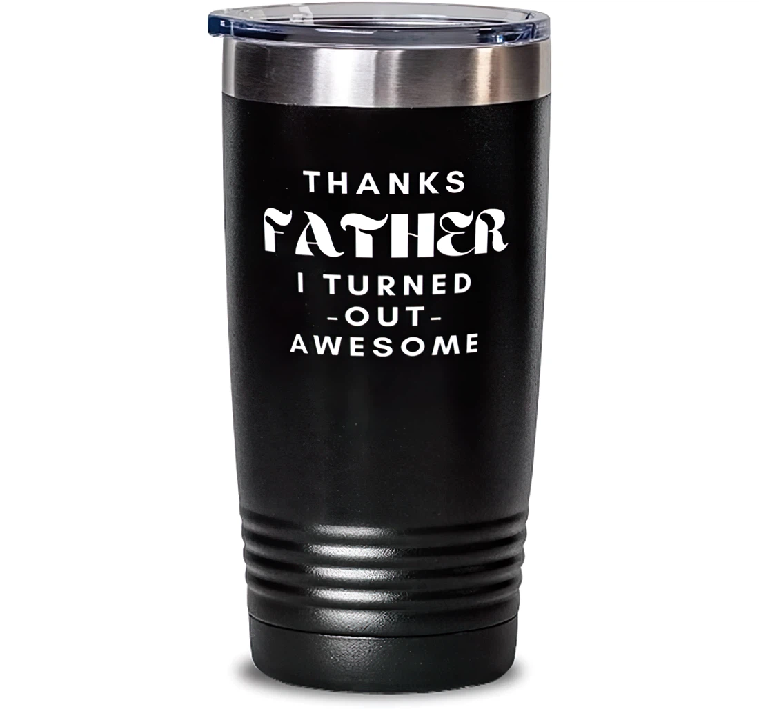 Papa Dad Thanks Father I Turned Out Awesome Useful Father Stainless Steel Dad From Son Daughter Stanless Steel Tumbler 20oz