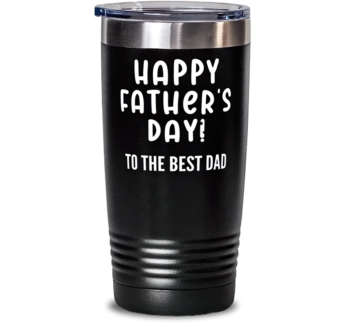 Happy Father's Day To The Best Dad Dad Unique Dad Stainless Steel Dad From Son Daughter Stanless Steel Tumbler 20oz