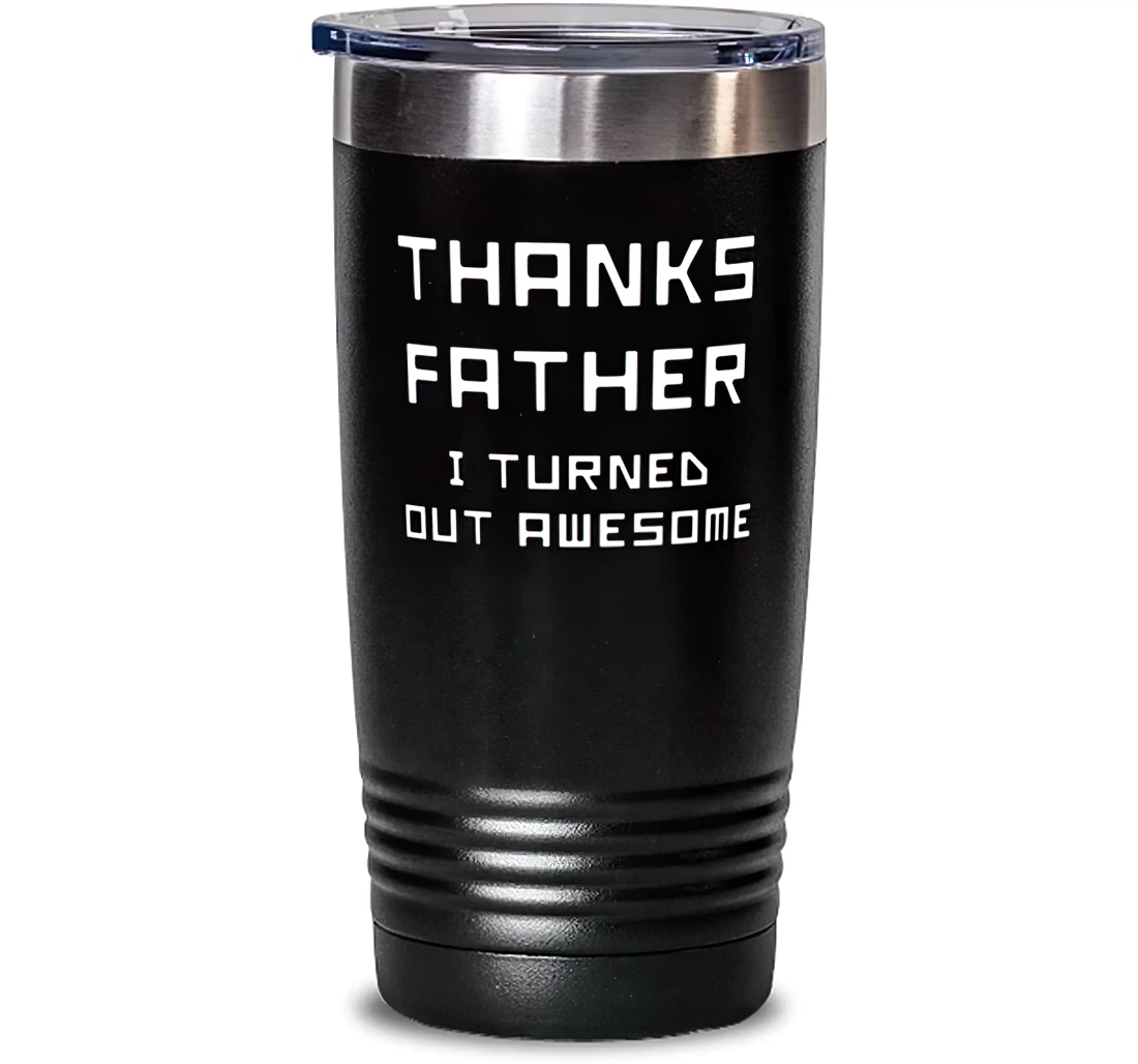 Dad Thanks Father I Turned Out Awesome Inspirational Father Stainless Steel Dad From Son Daughter Stanless Steel Tumbler 20oz