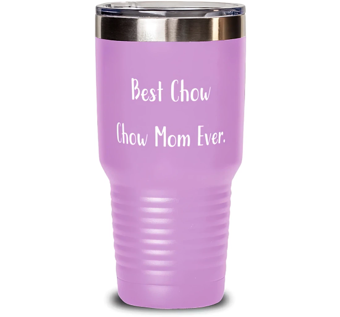 Unique Idea Chow Chow Dog Best Chow Chow Mom Ever Nice Birthday Dog Mom Stanless Steel Tumbler 30oz