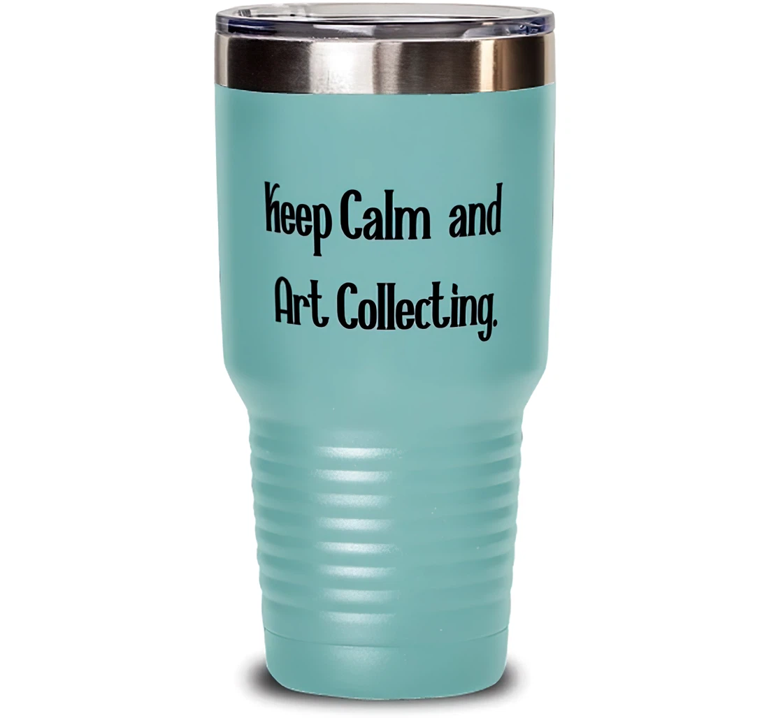 Cheap Art Collecting Keep Calm And Art Collecting Nice Birthday Friends Stanless Steel Tumbler 30oz