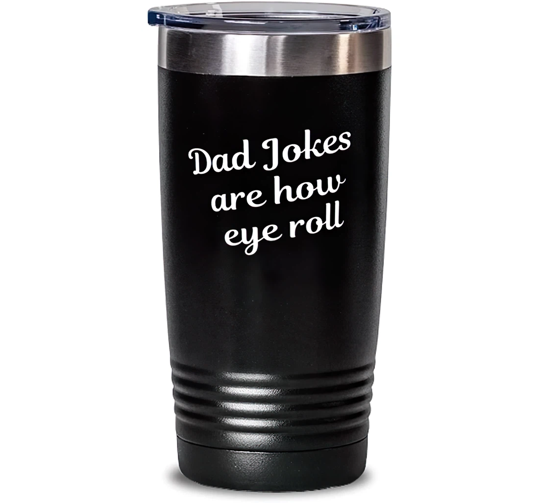 Inspirational Dad Dad Jokes Are How Eye Roll Dad Present From Son Daughter Dad Stanless Steel Tumbler 20oz