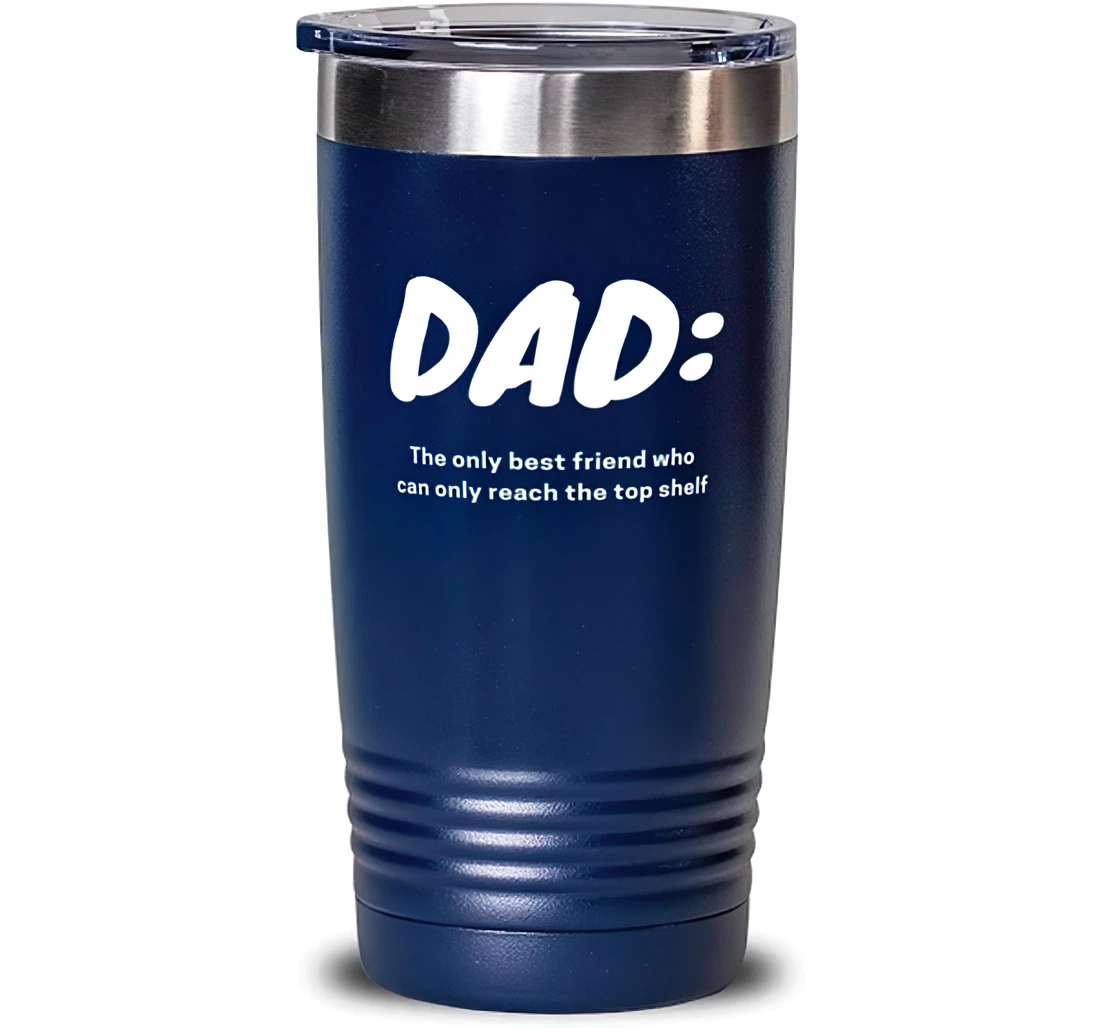 New Dad Dad The Only Best Friend Who Can Only Reach The Top Shelf Brilliant Graduation Dad From Son Daughter Blue Stanless Steel Tumbler 20oz