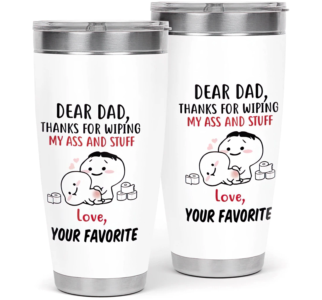 Thanks Wiping My Ass And Stuff Funny Gift Your Dad Amazing Dad Father's Day Gift Customized Personalized Steel Tumbler 20oz Mug