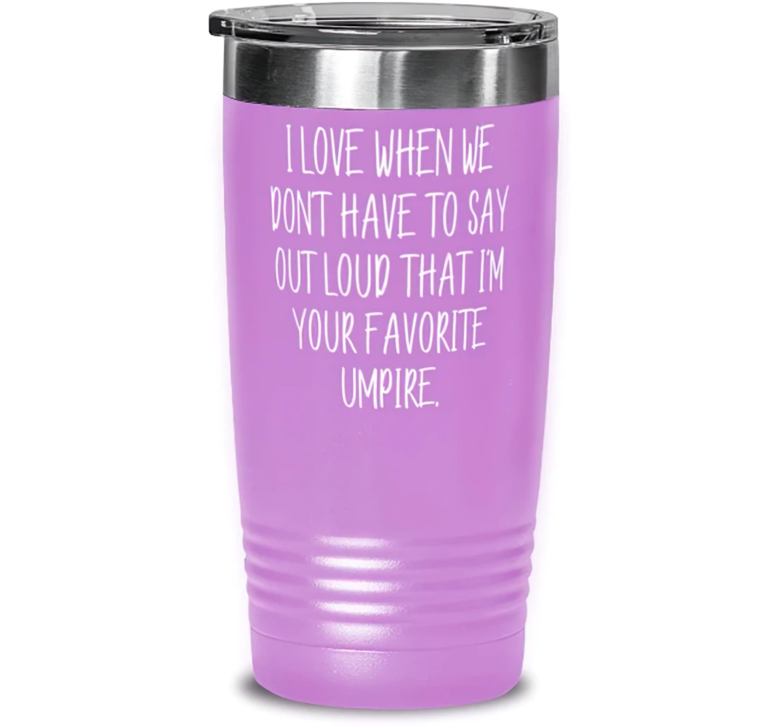 Beautiful Umpire I Love When We Don't Have To Say Out Men Women Present From Boss Insulated Umpire Stanless Steel Tumbler 30oz