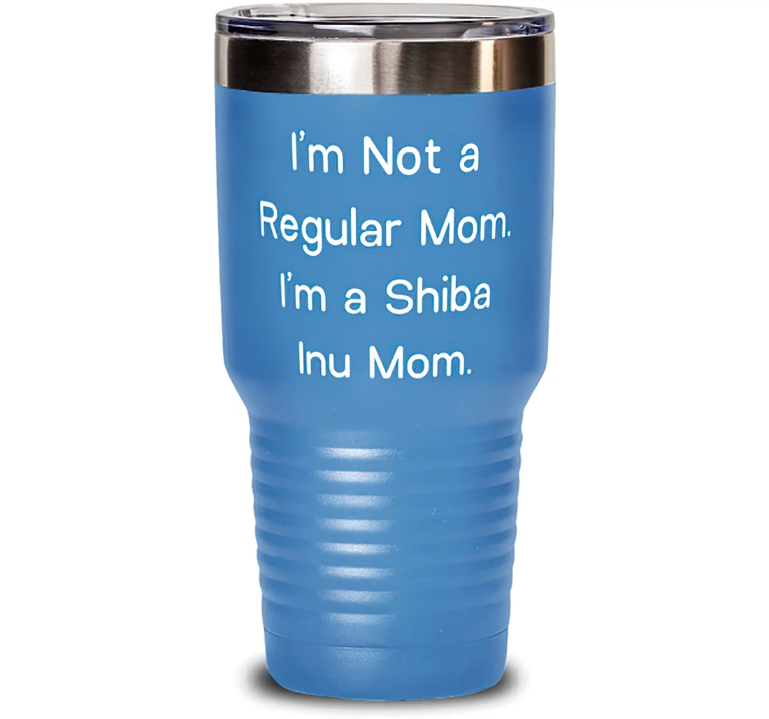 Funny Shiba Inu Dog I'm Not A Regular Mom. I'm A Shiba Inu Mom Unique Pet Lovers From Friends Stanless Steel Tumbler 30oz