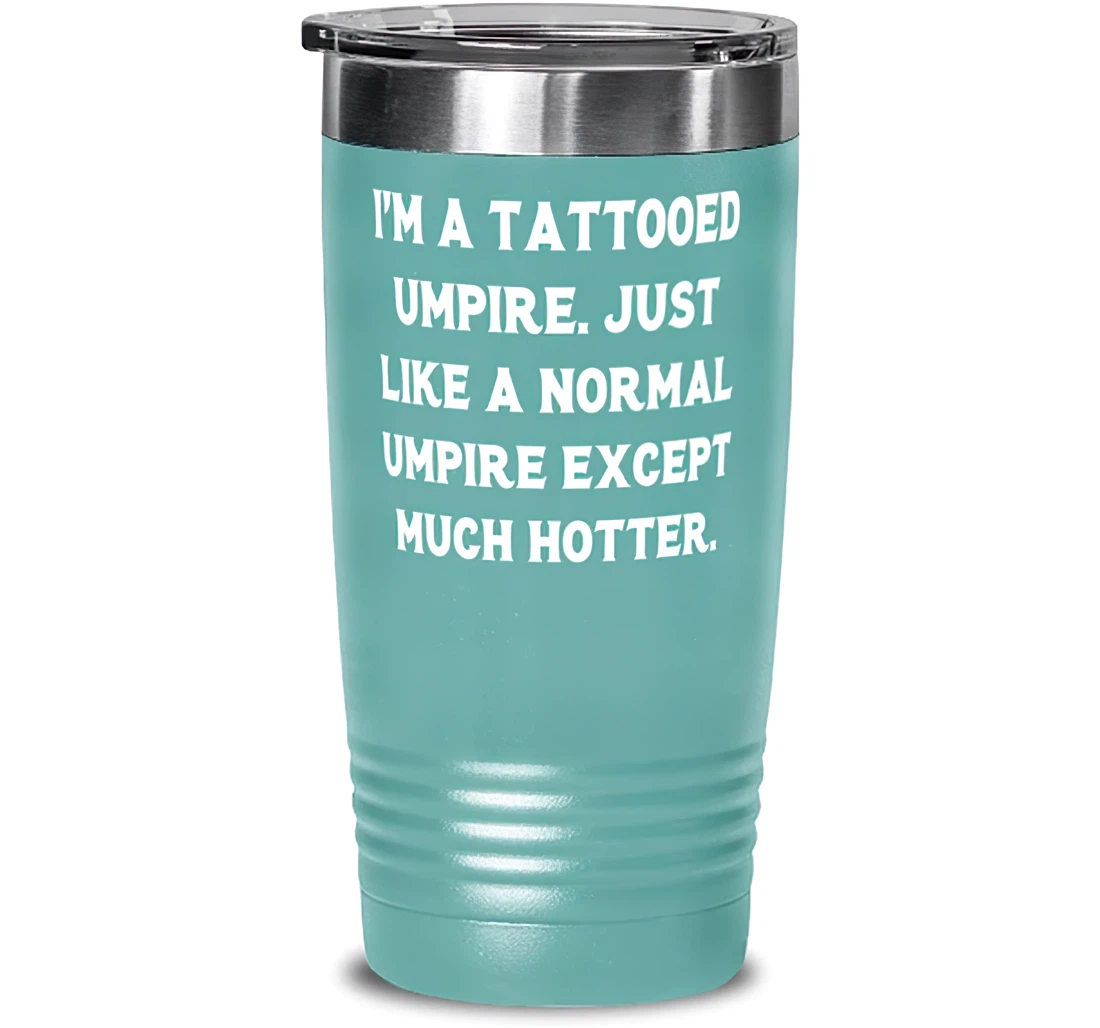 Unique Umpire I'm A Tattooed Umpire. Just Like A Normal Umpire Except Much Hotter New Colleagues From Coworkers Stanless Steel Tumbler 20oz