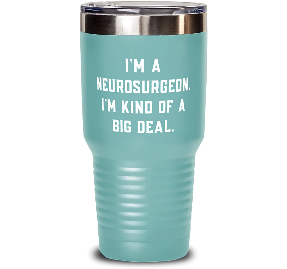 I'm A Neurosurgeon. I'm Kind Of A Big Deal. Neurosurgeon Inappropriate Neurosurgeon Insulated Friends Stanless Steel Tumbler 30oz