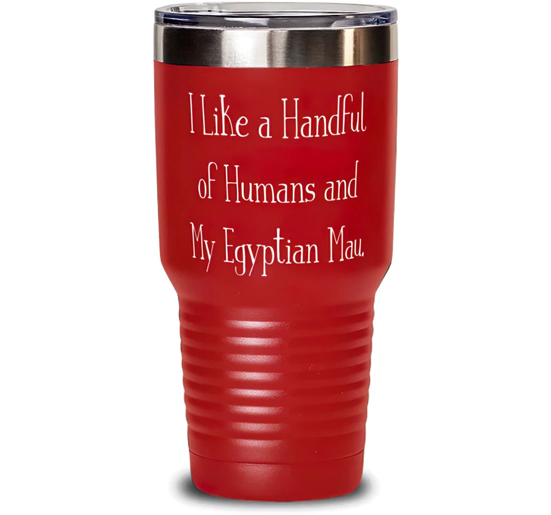 Reusable Egyptian Mau Cat I Like A Handful Of Humans And My Egyptian Mau Cool Cat Lovers Birthday Stanless Steel Tumbler 30oz