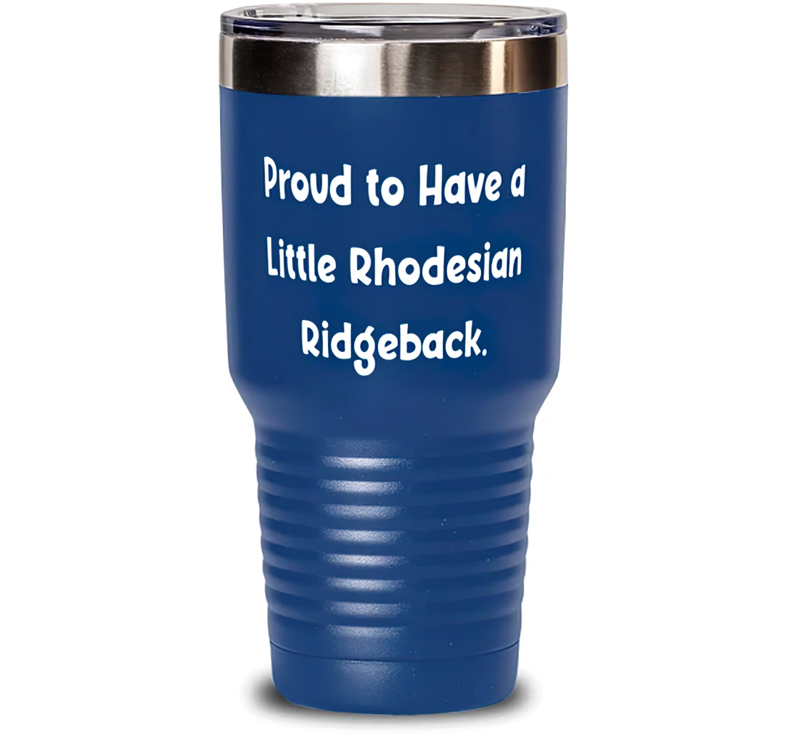 Brilliant Rhodesian Ridgeback Dog Proud To Have A Little Rhodesian Ridgeback Cheap Pet Lovers Birthday Stanless Steel Tumbler 30oz