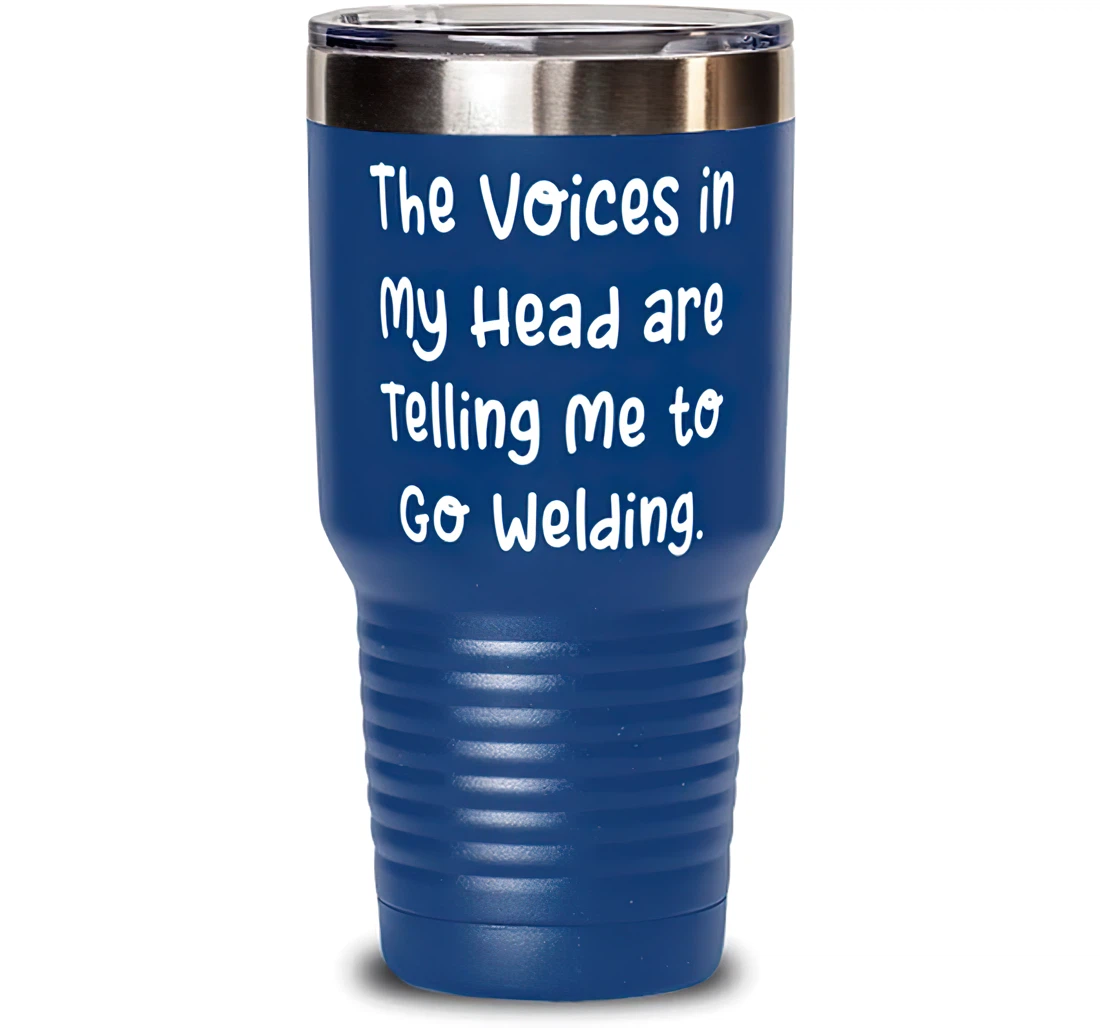 The Voices In My Head Are Telling Me To Go Welding. Welding Present From Joke Insulated Men Women Stanless Steel Tumbler 30oz