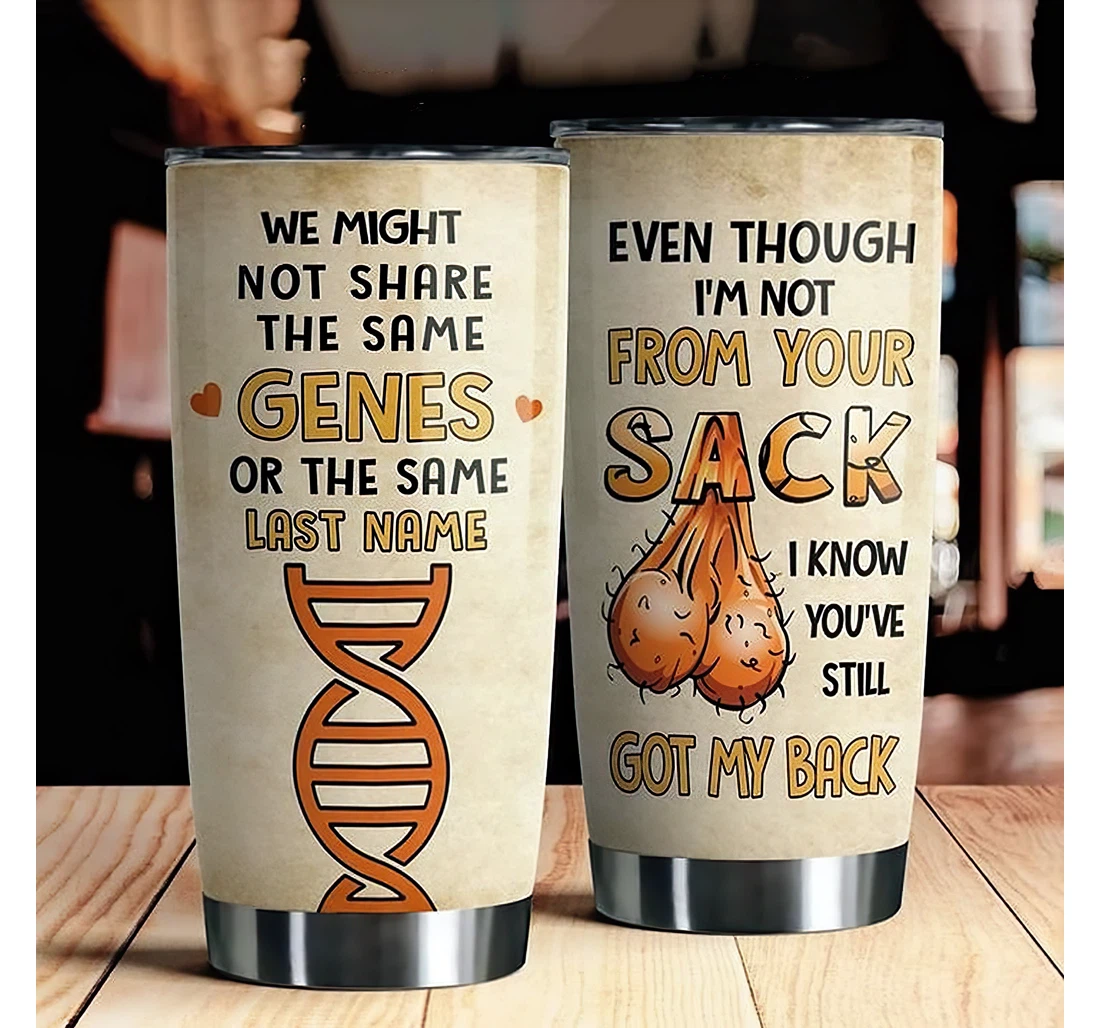 Even Though I'm Not From Your Sack I Know You've Still Got My Back Gift Father Dad Cup Tumbler 20 - 30oz With Lid, Travel Mug