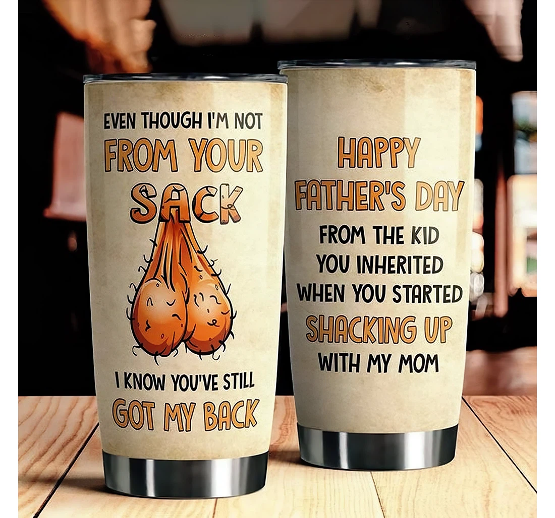 Even Though I'm Not From Your Sack I Know You've Still Got My Back Happy Father's Day Gift Father Daddy Cup Tumbler 20 - 30oz