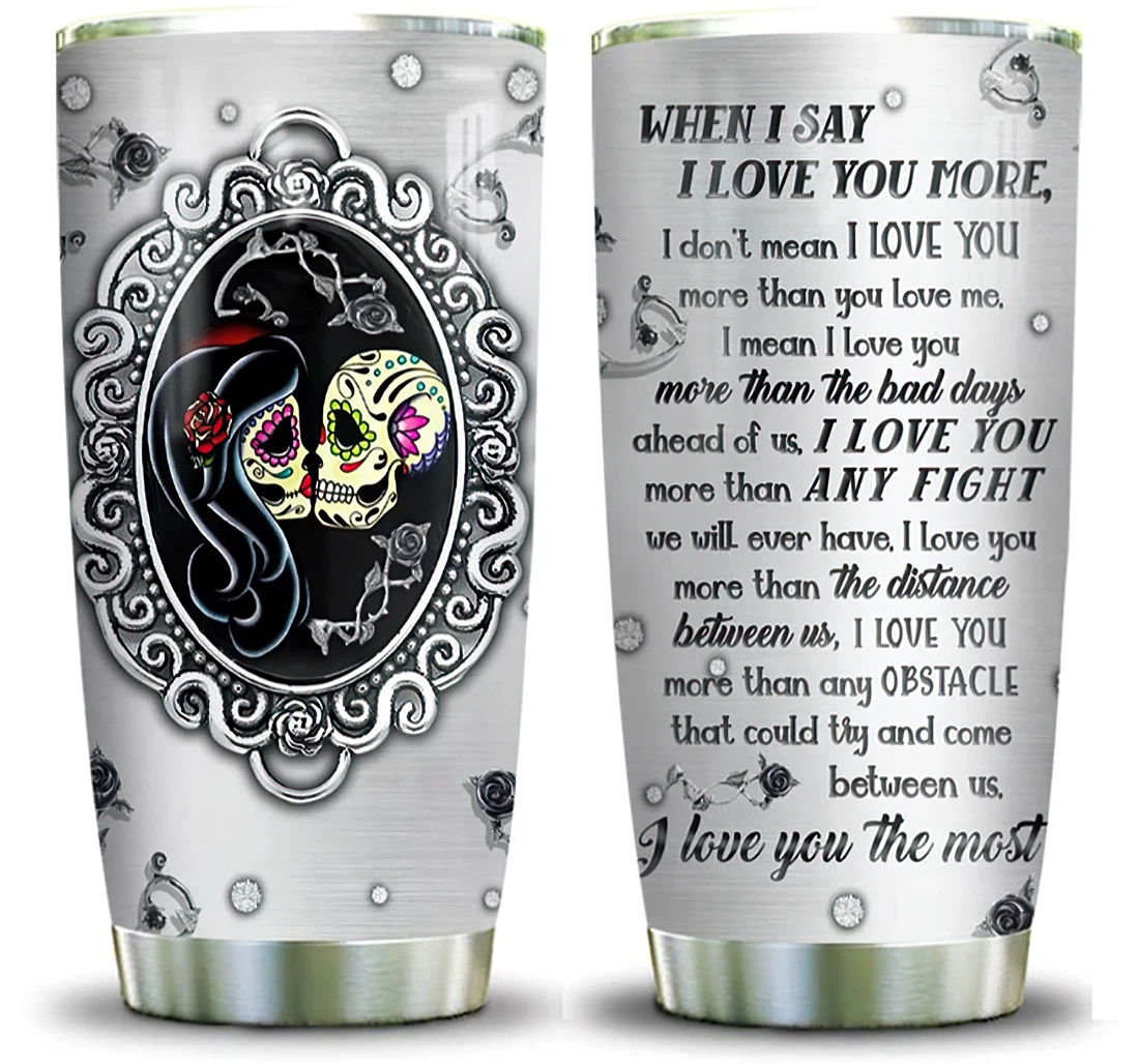 Personalized Metal Skull Couple When I Say I Love You More Custom Tumbler 20 - 30oz With Lid, Travel Coffee Mug