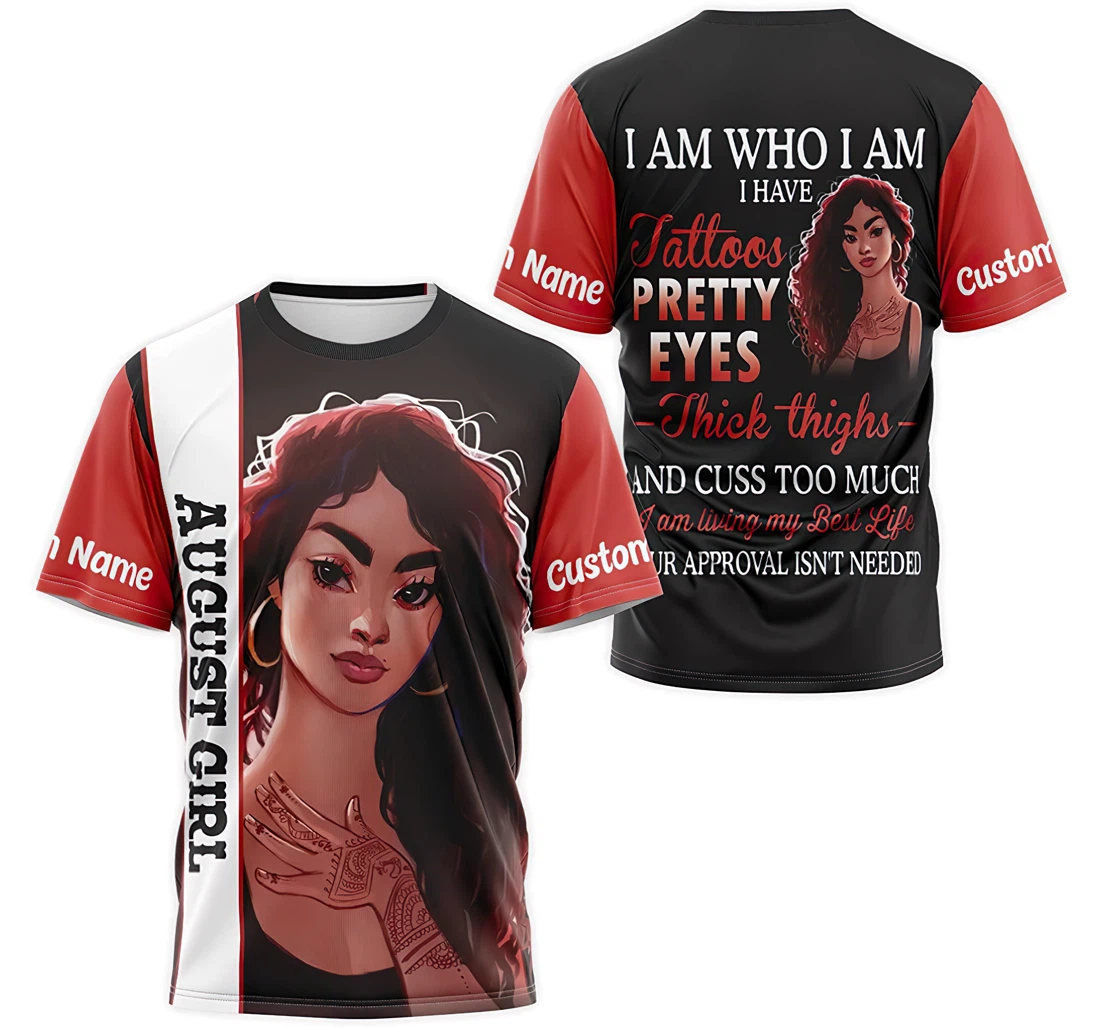 T-Shirt, Hoodie - Custom Name August Girl I Am Who I Am I Have Tattoos Pretty Eyes Thick Thighs And Cuss Too Much I Am Living 3D Printed