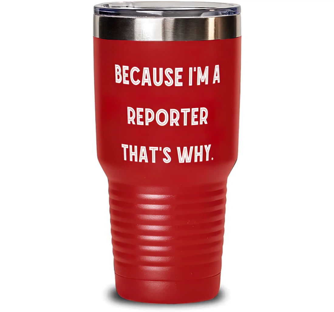 Reporter Coworkers Because I'm A Reporter That's Motivational Reporter From Team Leader Stanless Steel Tumbler 30oz