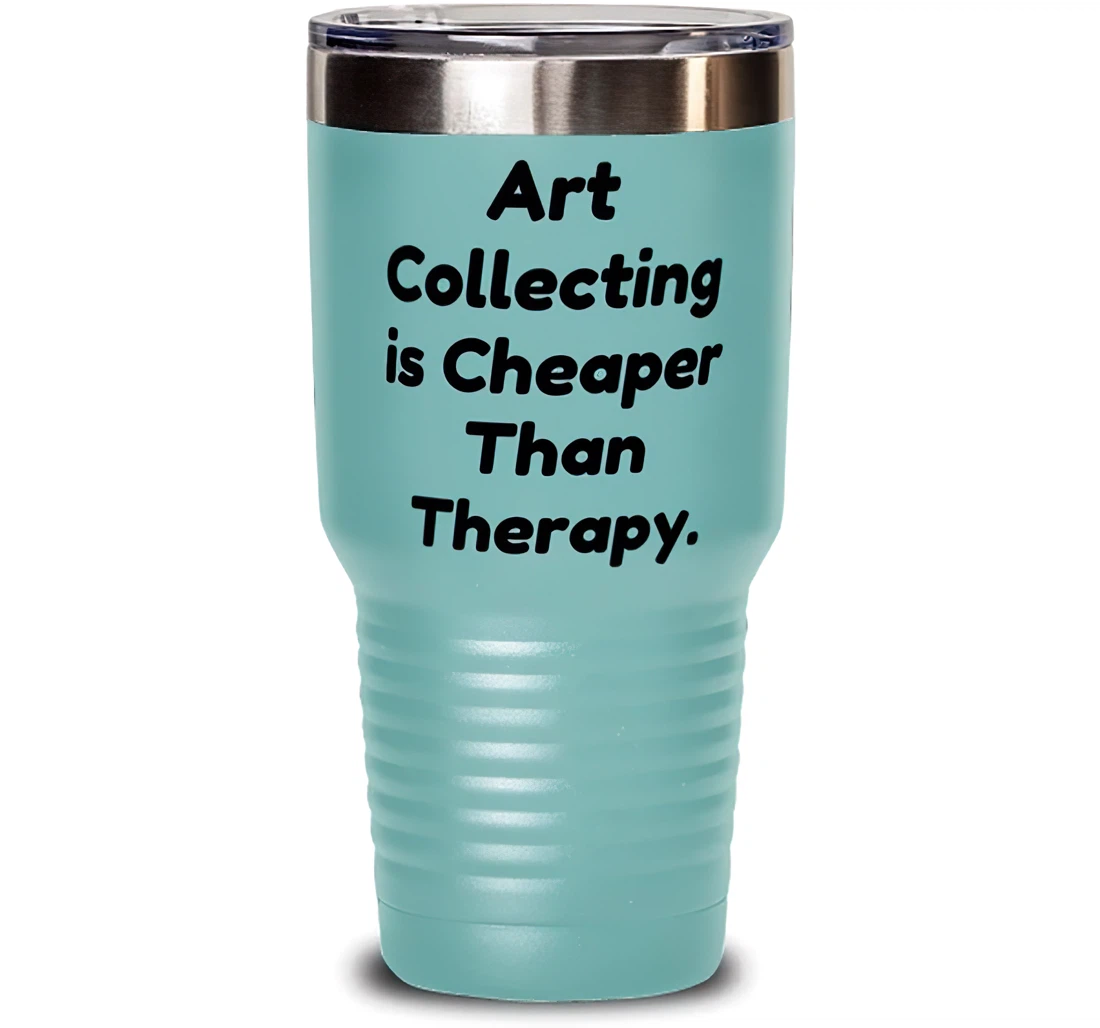 Art Collecting Is Cheaper Than Therapy. Art Collecting Present From Unique Idea Friends Stanless Steel Tumbler 30oz