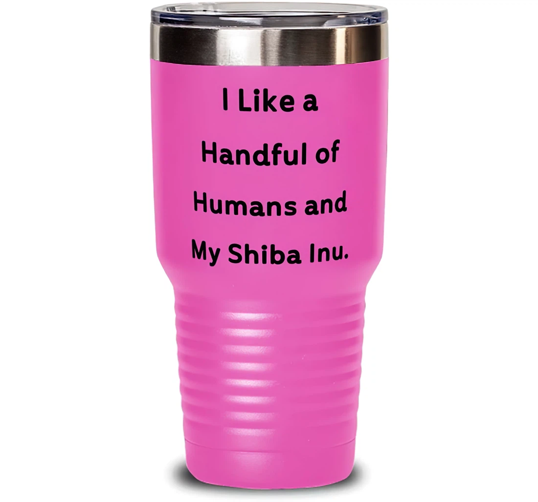 I Like A Handful Of Humans And My Shiba Inu. Shiba Inu Dog Inspirational Shiba Inu Dog Insulated Pet Lovers Stanless Steel Tumbler 30oz