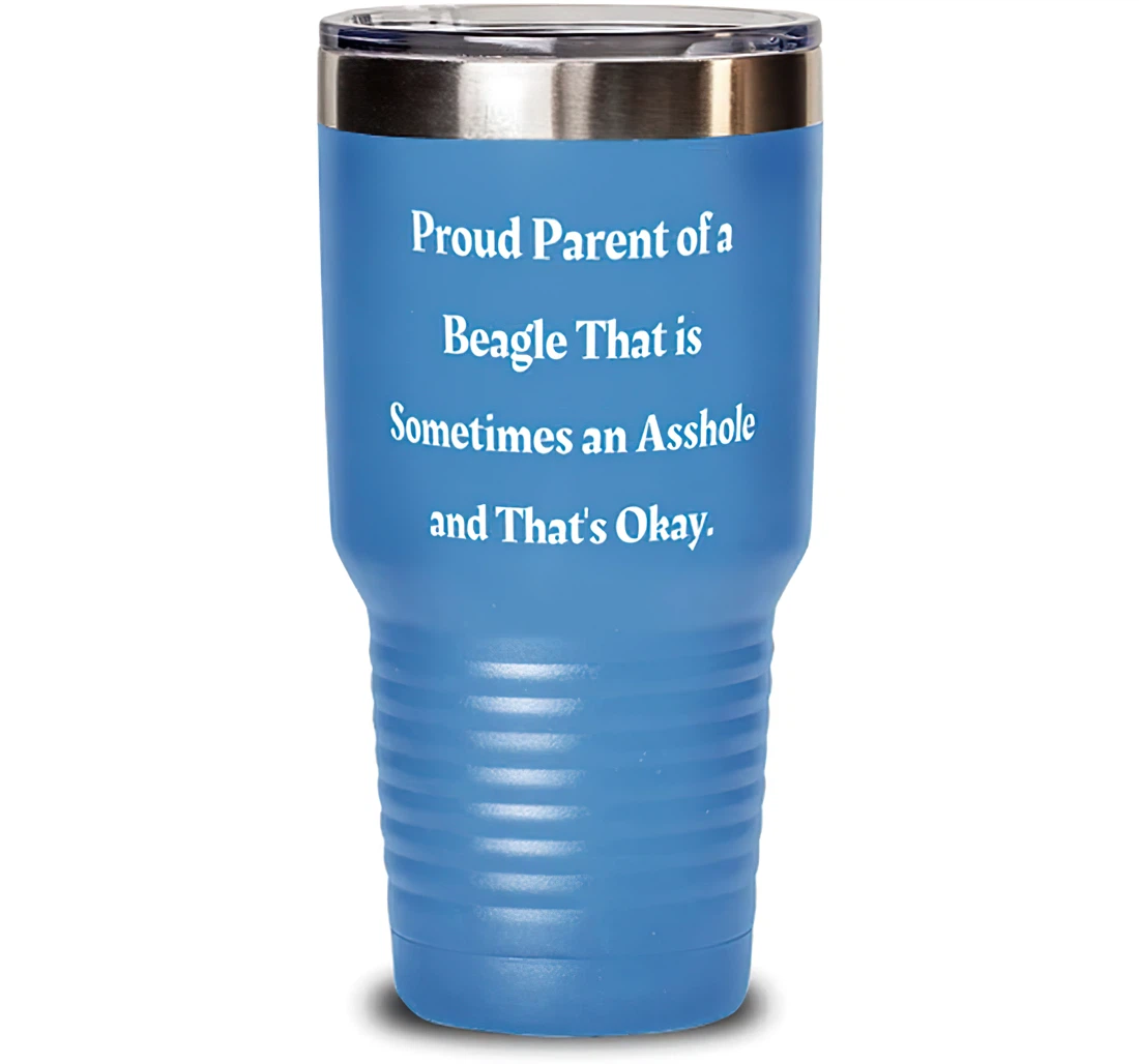 Joke Beagle Dog Proud Parent Of A Beagle That Is Sometimes An Asshole And That's Useful Birthday Friends Stanless Steel Tumbler 30oz