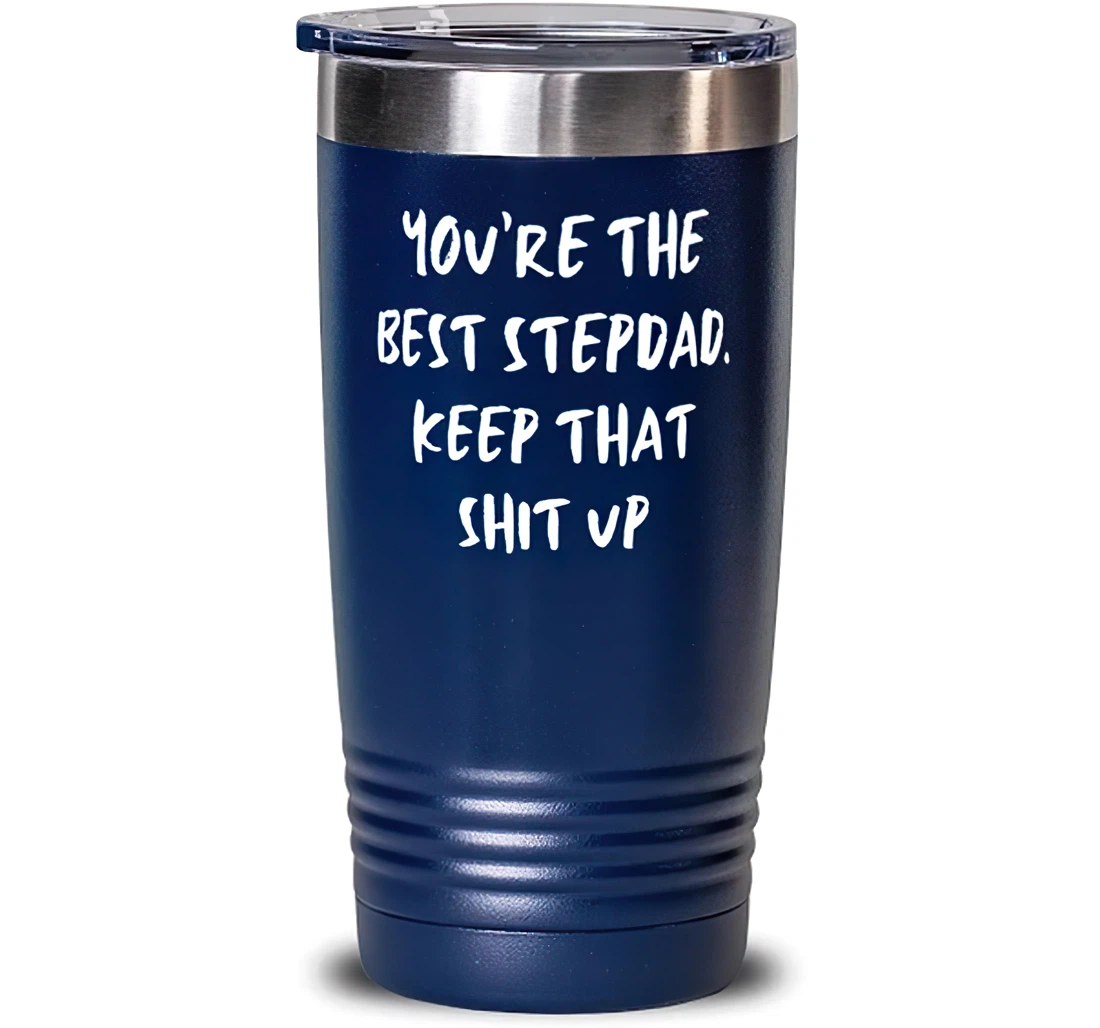 You're The Best Stepdad Keep That Shit Up Stepdad Special Dad Insulated Stepdad From Son Daughter Blue Stanless Steel Tumbler 20oz