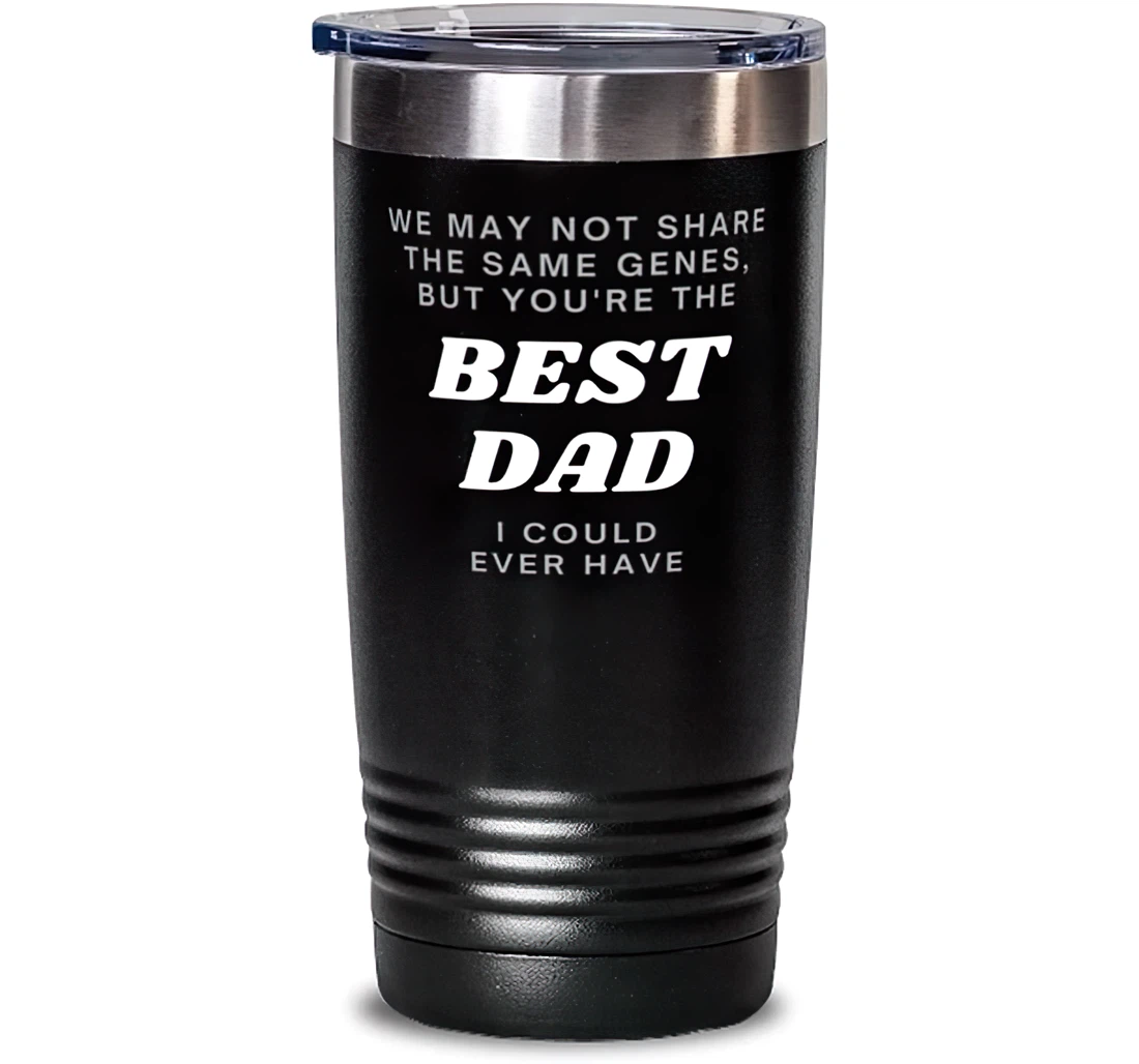 We May Not Share The Same Genes But You're The Best Dad I Could Ever Have Reusable Stepdad Dad From Son Daughter Stanless Steel Tumbler 20oz