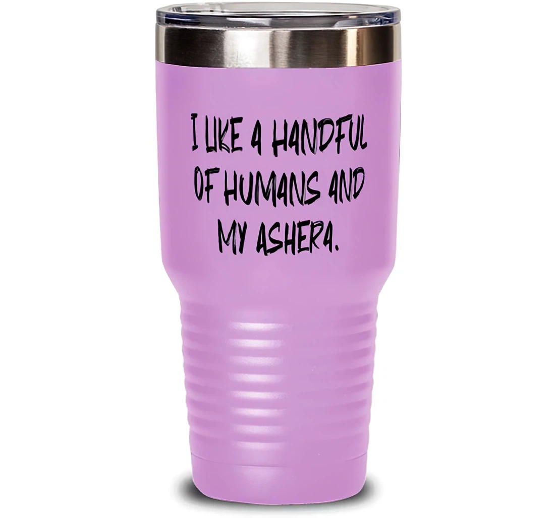 Cute Ashera Cat I Like A Handful Of Humans And My Ashera Reusable Friends From Friends Stanless Steel Tumbler 30oz