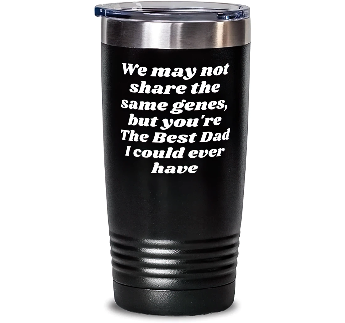 Beautiful Stepdad We May Not Share The Same Genes But You're The Best Dad I Could Ever Have Perfect Dad From Son Daughter Stanless Steel Tumbler 20oz