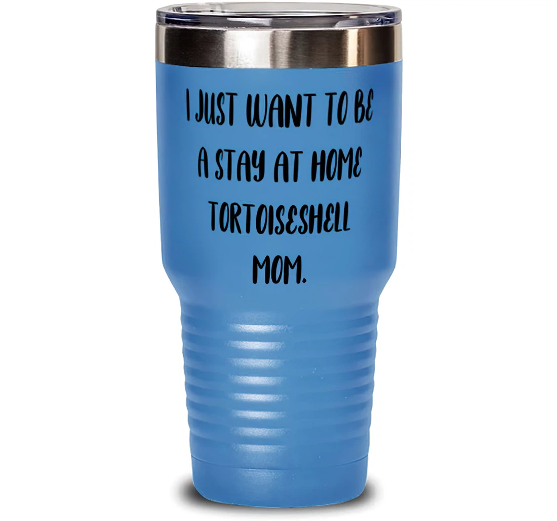 Unique Tortoiseshell Cat I Just Want To Be A Stay At Home Present Cat Lovers Unique Idea From Friends Stanless Steel Tumbler 30oz