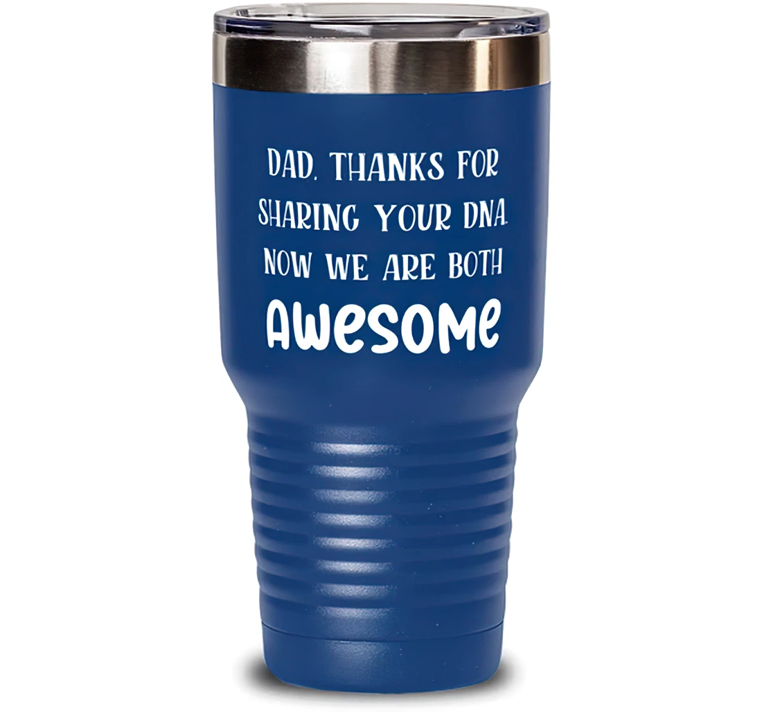 Dad Thanks Sharing Your Dna. Now We Are Both Awesome Dad Sarcasm Dad From Son Daughter Blue Stanless Steel Tumbler 30oz