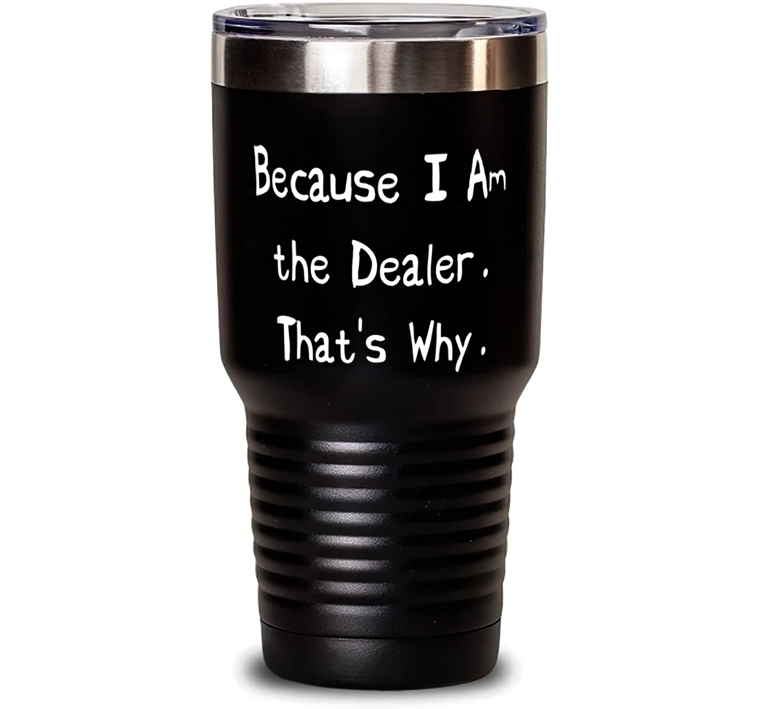 Best Dealer Because I Am The Dealer Colleagues Present From Coworkers Dealer Stanless Steel Tumbler 30oz