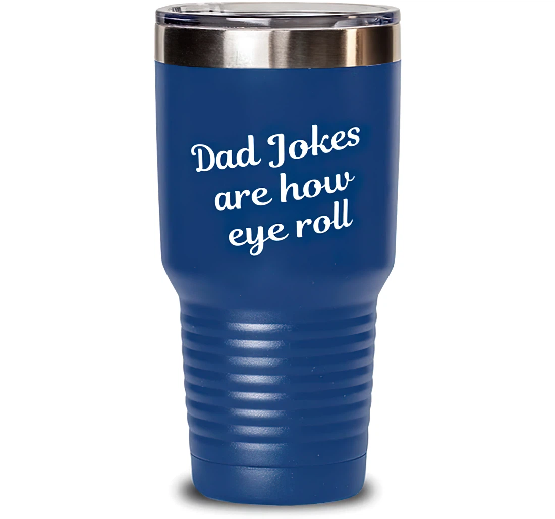 Inspirational Dad Dad Jokes Are How Eye Roll Dad Present From Son Daughter Dad Blue Stanless Steel Tumbler 30oz