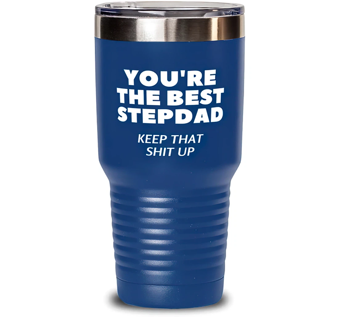 Perfect Stepdad You're The Best Stepdad Keep That Shit Up Present Dad Brilliant From Son Daughter Blue Stanless Steel Tumbler 30oz