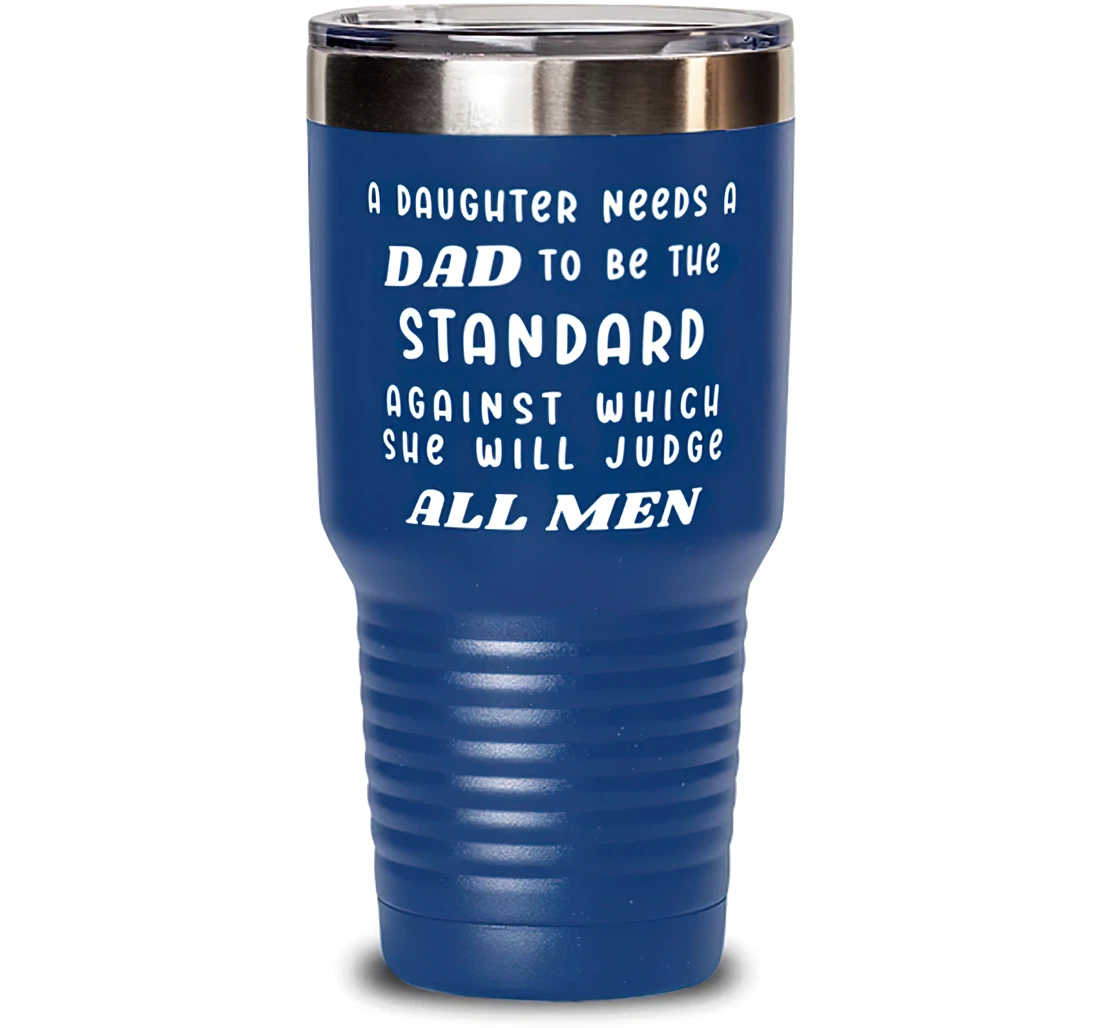 Perfect Dad A Daughter Needs A Dad To Be The Standard Against Which She Will Judge All Men Present Dad Brilliant From Daughter Blue Stanless Steel