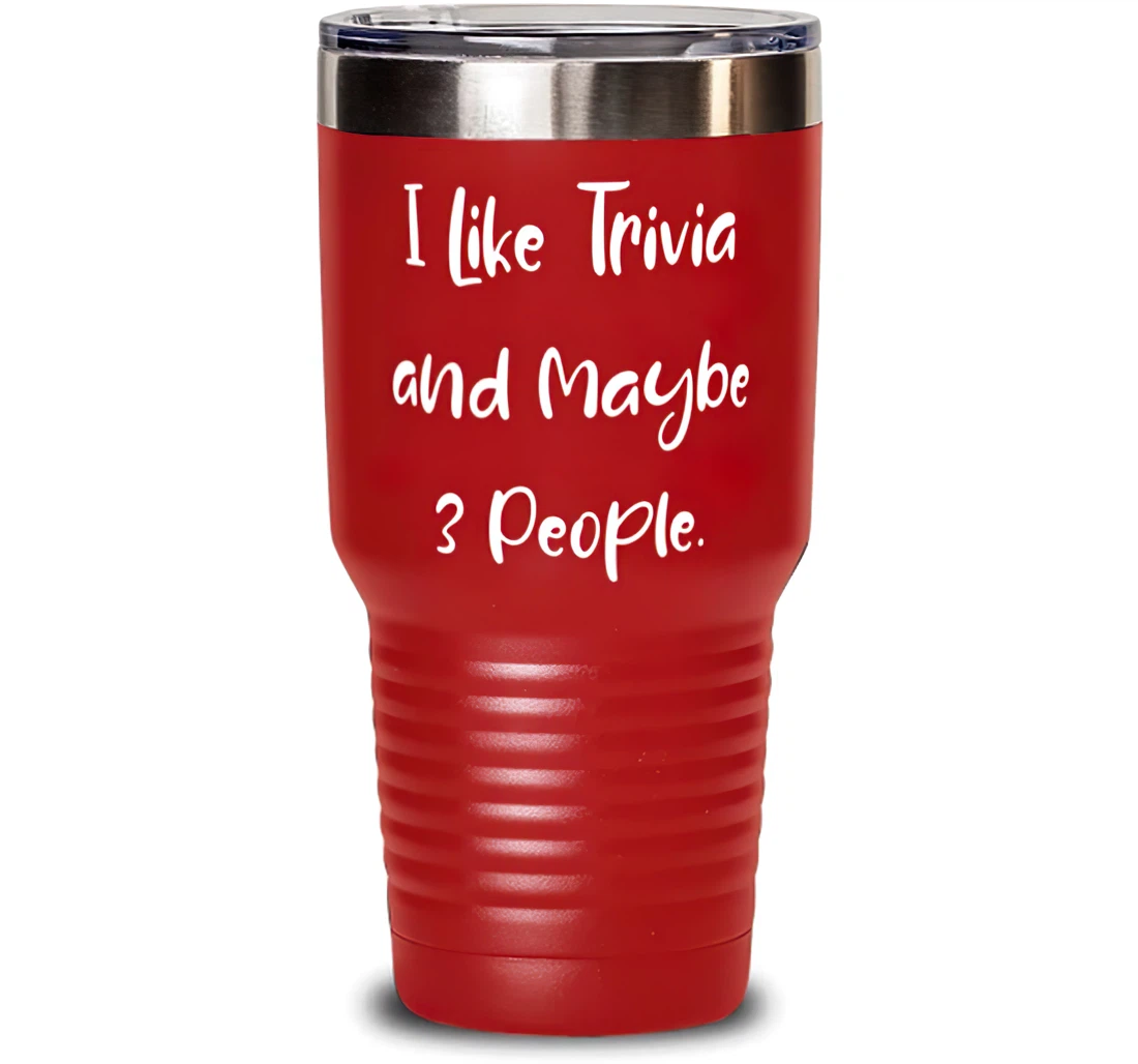 Inspirational Trivia I Like Trivia And Maybe 3 People Funny Men Women Birthday Stanless Steel Tumbler 30oz