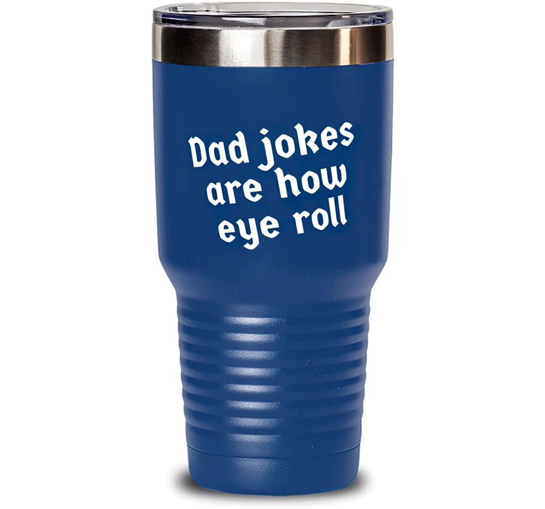 Dad Jokes Are How Eye Roll Dad Special Dad Insulated Dad From Son Daughter Blue Stanless Steel Tumbler 30oz