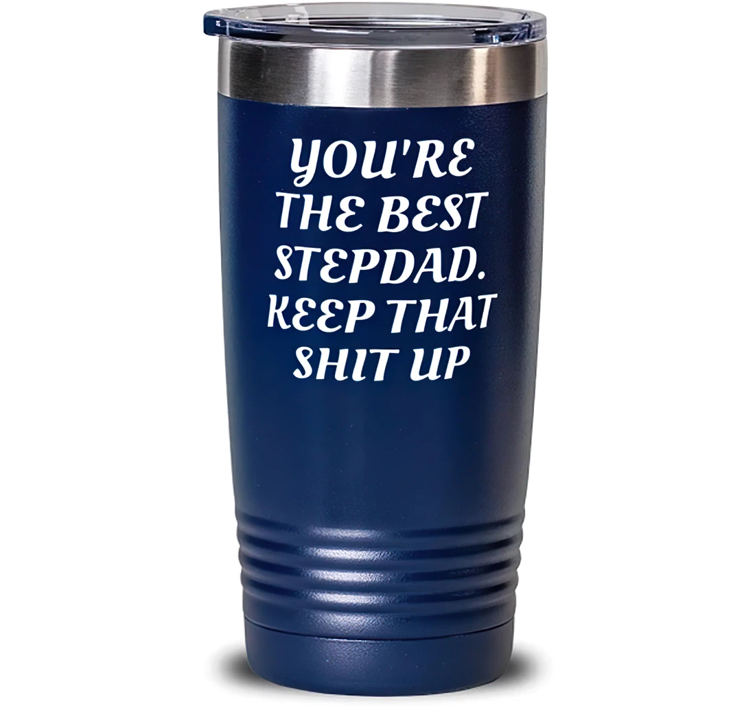Inspirational Stepdad You're The Best Stepdad Keep That Shit Up Dad Present From Son Daughter Stepdad Blue Stanless Steel Tumbler 20oz