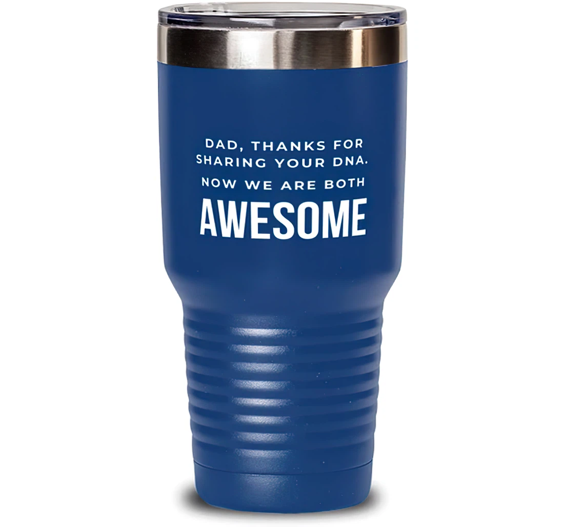 Dad Dad Thanks Sharing Your Dna. Now We Are Both Awesome Inspirational Dad Dad From Son Daughter Blue Stanless Steel Tumbler 30oz