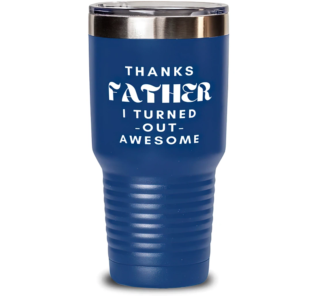 Papa Dad Thanks Father I Turned Out Awesome Useful Father Dad From Son Daughter Blue Stanless Steel Tumbler 30oz