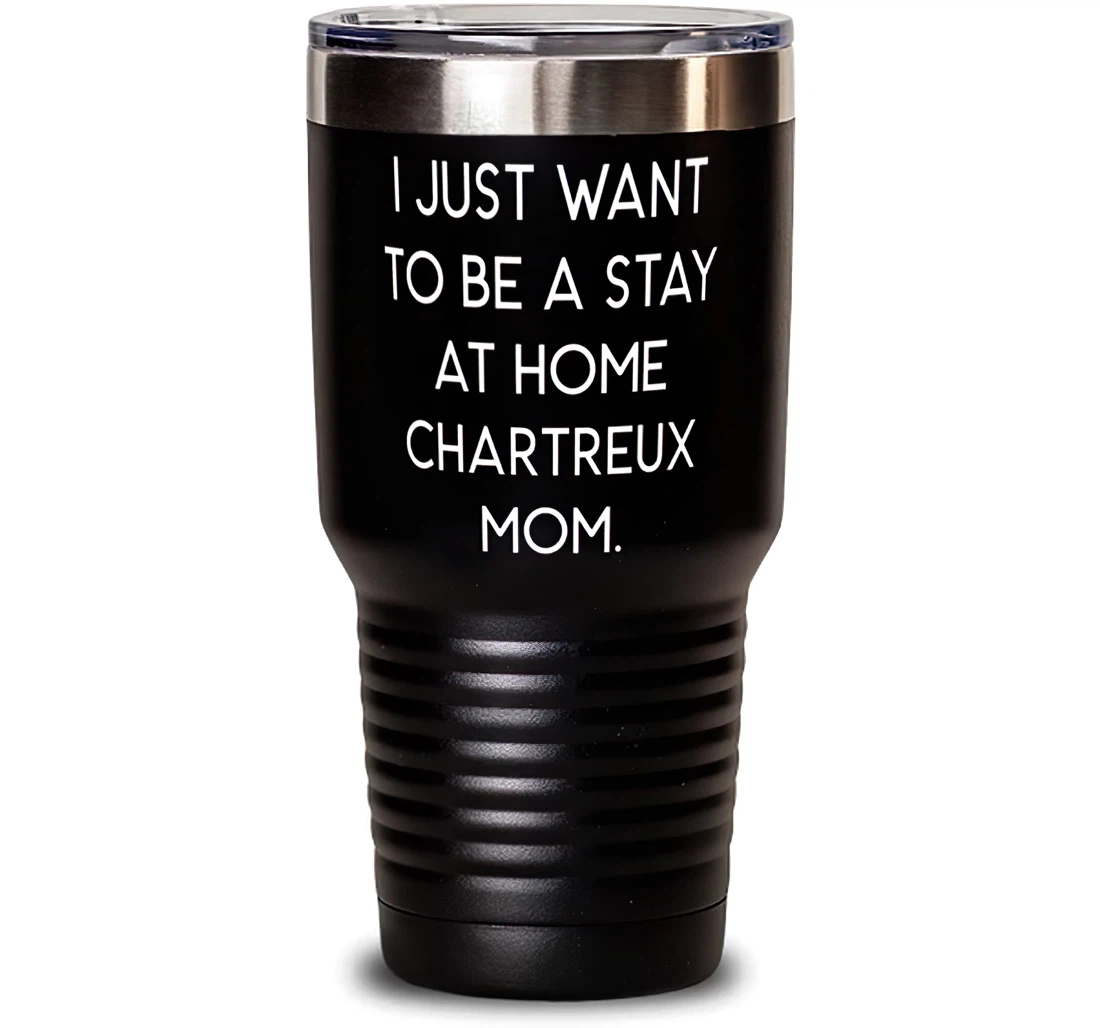 Cheap Chartreux Cat I Just Want To Be A Stay At Home Chartreux Mom Fancy Birthday Cat Lovers Stanless Steel Tumbler 30oz