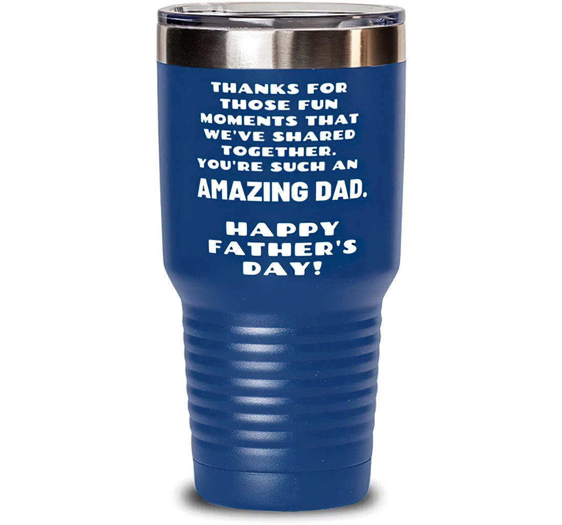 Thanks Those Fun Moments That We've Shared Together. You're Such An Amazing Dad Dad Brilliant Dad Insulated Dad From Son Daughter Blue Stanless Steel