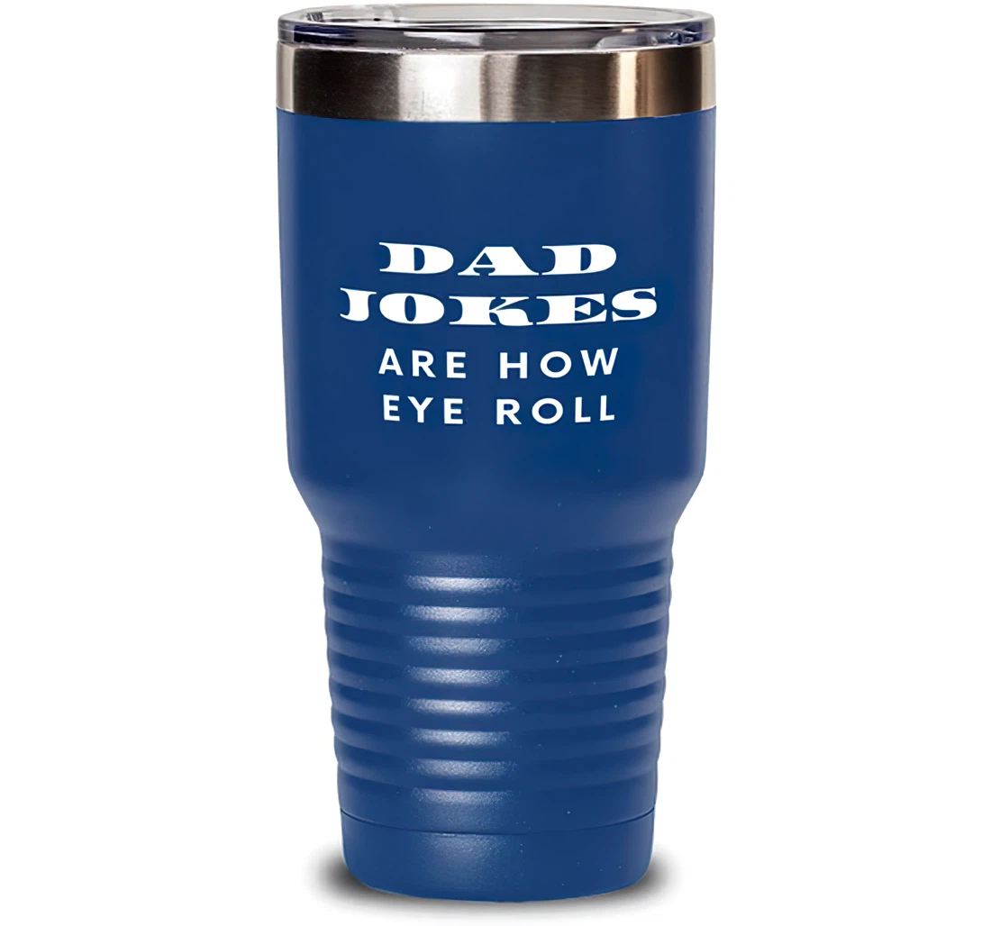 Perfect Dad Dad Jokes Are How Eye Roll Present Dad Brilliant From Son Daughter Blue Stanless Steel Tumbler 30oz